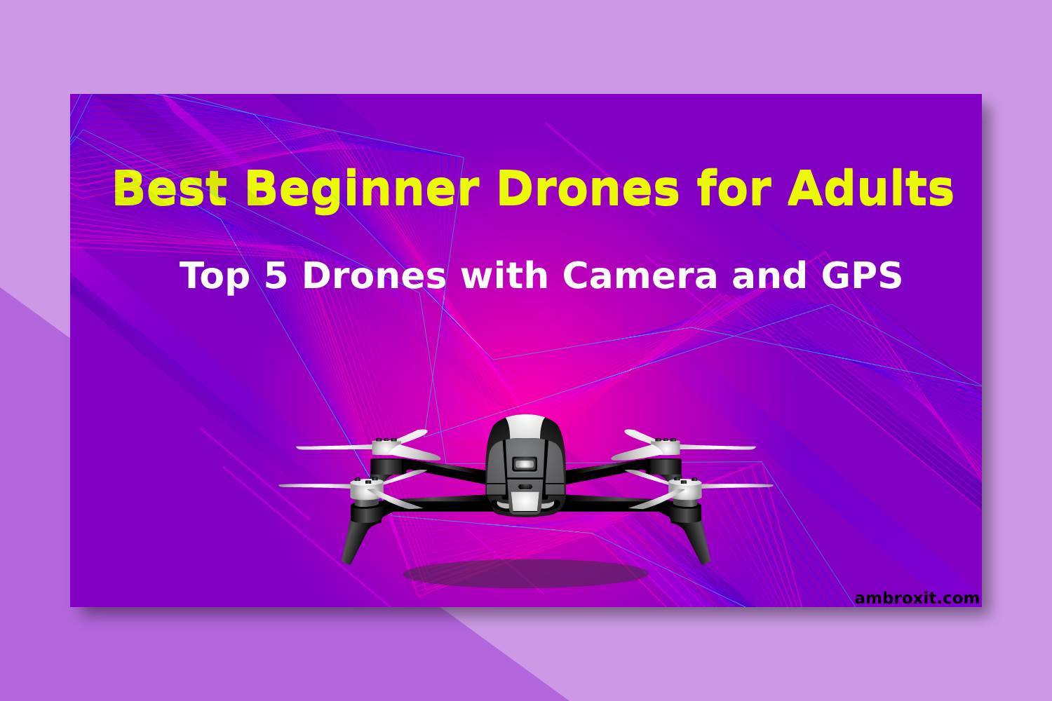 Best Beginner Drones for Adults: Top 5 Drones with Camera and GPS